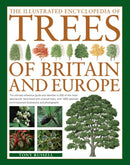 The Illustrated Encyclopedia of Trees of Britain and Europe : The Ultimate Reference Guide and Identifier to 550 of the Most Spectacular, Best-Loved and Unusual Trees, with 1600 Specially Commissioned-9780857236456