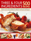 Three & Four Ingredients 500 Recipes : Delicious, No-Fuss Dishes Using Just Four Ingredients or Less, from Breakfasts and Snacks to Main Courses and Desserts-9780857238016