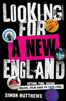 Looking for a New England : Action, Time, Vision: Music, Film and TV 1975 - 1986-9780857304117