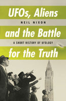 UFOs, Aliens and the Battle for the Truth : A Short History of UFOlogy-9780857304315