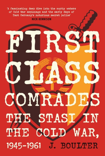 First Class Comrades : The Stasi in the Cold War, 1945-1961-9780857306098
