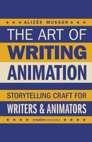 The Art of Writing Animation : Storytelling Craft for Writers & Animators-9780857306173