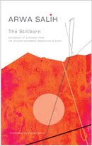 The Stillborn – Notebooks of a Woman from the Student–Movement Generation in Egypt