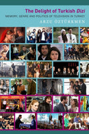 The Delight of Turkish Dizi : Memory, Genre and Politics of Television in Turkey-9780857428981
