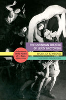 The Unknown Theatre of Jerzy Grotowski – Performances in the Theatre of 13 Rows, 1959–1964