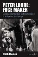 Peter Lorre: Face Maker : Constructing Stardom and Performance in Hollywood and Europe-9780857454416