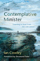 The Contemplative Minister : Learning to lead from the still centre-9780857463609