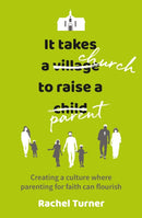It Takes a Church to Raise a Parent : Creating a culture where parenting for faith can flourish-9780857466259