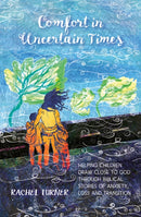 Comfort in Uncertain Times : Helping children draw close to God through Biblical stories of anxiety, loss and transition-9780857466280