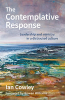 The Contemplative Response : Leadership and ministry in a distracted culture-9780857466563
