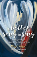 A Better Song to Sing : Finding life again through the invitations of Jesus-9780857468765
