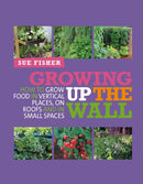 Growing Up the Wall : How to grow food in vertical places, on roofs and in small spaces-9780857841094
