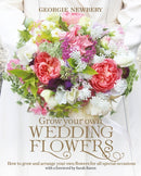 Grow your own Wedding Flowers : How to grow and arrange your own flowers for all special occasions-9780857842534