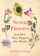 Seven Flowers : And How They Shaped Our World-9780857891655
