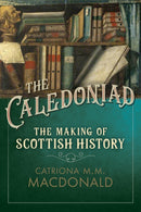 The Caledoniad : The Making of Scottish History-9780859767200