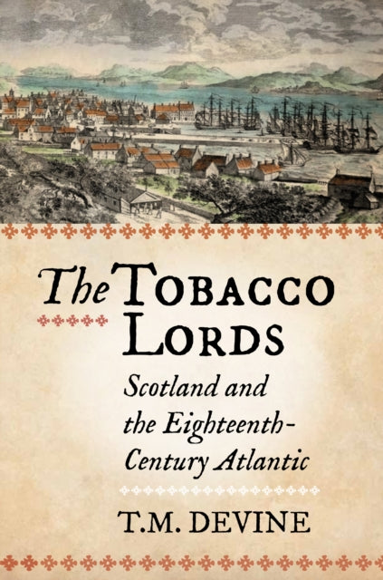 The Tobacco Lords : Scotland and the Eighteenth-Century Atlantic-9780859767255