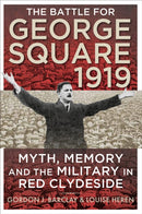 The Battle for George Square 1919 : Myth, Memory and the Military in Red Clydeside-9780859767415