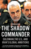 The Shadow Commander : Soleimani, the U.S., and Iran's Global Ambitions-9780861541171