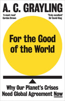 For the Good of the World : Why Our Planet's Crises Need Global Agreement Now-9780861545155