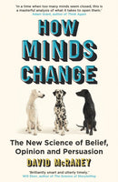How Minds Change : The New Science of Belief, Opinion and Persuasion-9780861545681