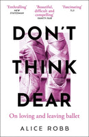 Don't Think, Dear : On Loving and Leaving Ballet-9780861547333