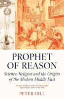 Prophet of Reason : Science, Religion and the Origins of the Modern Middle East-9780861547364