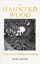 The Haunted Wood : A History of Childhood Reading by Sam Leith