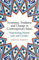 Feminism, Tradition and Change in Contemporary Islam : Negotiating Islamic Law and Gender-9780861548408