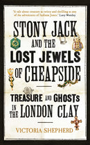 Stony Jack and the Lost Jewels of Cheapside : Treasure and Ghosts in the London Clay-9780861548880