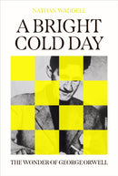A Bright Cold Day : The Wonder of George Orwell-9780861549764