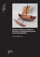 Sailing the Monsoon Winds in Miniature : Understanding Indian Ocean Boat Models-9780861592302