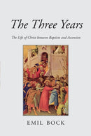 The Three Years : The Life of Christ Between Baptism and Ascension-9780863155352