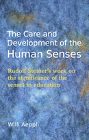 The Care and Development of the Human Senses : Rudolf Steiner's Work on the Significance of the Senses in Education-9780863159879