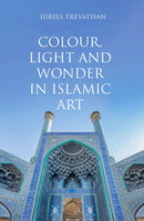 Colour, Light and Wonder in Islamic Art-9780863560606
