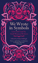We Wrote in Symbols : Love and Lust by Arab Women Writers-9780863563973