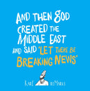 And Then God Created the Middle East and Said “Let There Be Breaking News”