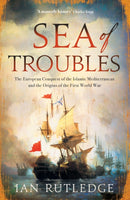 Sea of Troubles : The European Conquest of the Islamic Mediterranean and the Origins of the First World War-9780863569500