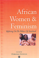 African Women And Feminism : Reflecting on the Politics of Sisterhood-9780865436282