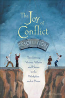 The Joy of Conflict Resolution : Transforming Victims, Villains and Heroes in the Workplace and at Home-9780865715158