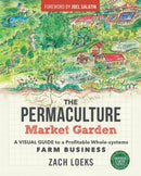 The Permaculture Market Garden : A visual guide to a profitable whole-systems farm business-9780865718265
