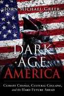 Dark Age America : Climate Change, Cultural Collapse, and the Hard Future Ahead-9780865718333