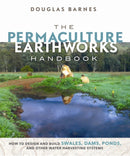 The Permaculture Earthworks Handbook : How to Design and Build Swales, Dams, Ponds, and other Water Harvesting Systems-9780865718449