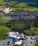 Building Natural Ponds : Create a Clean, Algae-free Pond without Pumps, Filters, or Chemicals-9780865718456