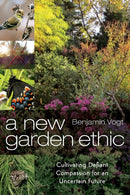 A New Garden Ethic : Cultivating Defiant Compassion for an Uncertain Future-9780865718555