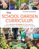 The School Garden Curriculum : An Integrated K-8 Guide for Discovering Science, Ecology, and Whole-Systems Thinking-9780865719057
