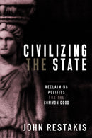 Civilizing the State : Reclaiming Politics for the Common Good-9780865719439