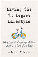 Living the 1.5 Degree Lifestyle : Why Individual Climate Action Matters More than Ever-9780865719644