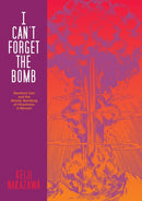 I Can't Forget The Bomb : Barefoot Gen and the Atomic Bombing of Hiroshima: A Memoir-9780867198966