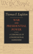 War and Presidential Power : A Chronicle of Congressional Surrender-9780871403056