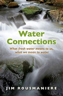 The Water Connections : What Fresh Water Means to Us, What We Mean to Water-9780872332768